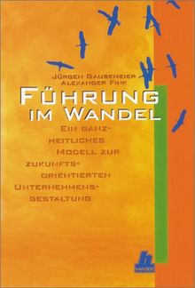 Führung im Wandel: Ein ganzheitliches Modell zur zukunftsorientierten Unternehmensgestaltung - Von der Vision zum Erfolg