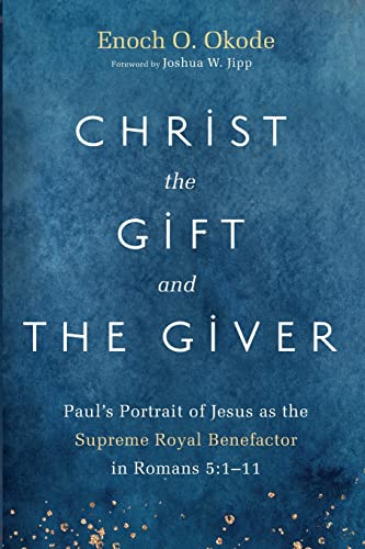 Christ the Gift and the Giver: Paul's Portrait of Jesus as the Supreme Royal Benefactor in Romans 5:1-11