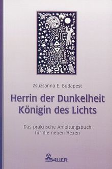 Herrin der Dunkelheit, Königin des Lichts. Das praktische Anleitungsbuch für die neuen Hexen