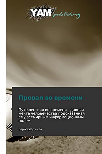 Proval vo vremeni: Puteshestviya vo vremeni - davnyaya mechta chelovechestva podskazannaya emu vsemirnym informatsionnym polem
