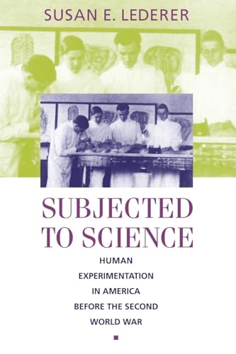 Subjected to Science: Human Experimentation in America Before the Second World War (Revised) (The Henry E. Sigerist the History of Medicine)