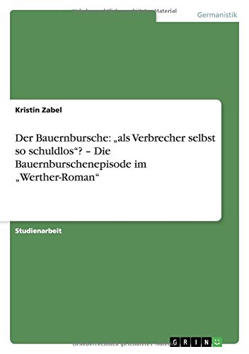 Der Bauernbursche: als Verbrecher selbst so schuldlos? - Die Bauernburschenepisode im Werther-Roman