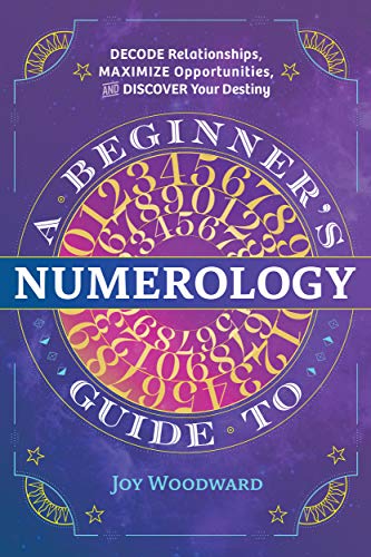 Joy Woodward A Beginner's Guide To Numerology, Decode Relationships, Maximize Opportunities, And Discover Your Destiny