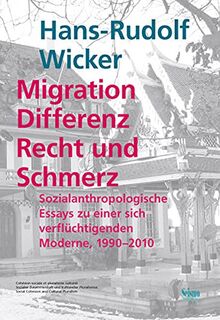 Migration, Differenz, Recht und Schmerz: Sozialanthropologische Essays zu einer sich verflüchtigenden Moderne, 1990-2010 (Sozialer Zusammenhalt und kultureller Pluralismus)
