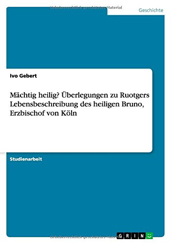 Mächtig heilig? Überlegungen zu Ruotgers Lebensbeschreibung des heiligen Bruno, Erzbischof von Köln