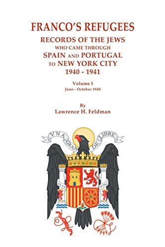Franco's Refugees: Records of the Jews Who Came Through Spain and Portugal to New York City, 1940-1941. Volume I: June - October 1940