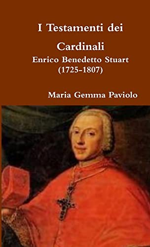 I Testamenti dei Cardinali: Enrico Benedetto Stuart (1725-1807)