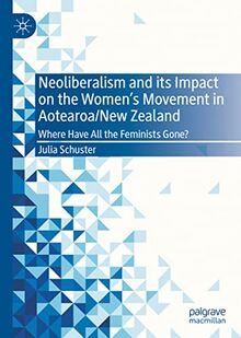 Neoliberalism and its Impact on the Women's Movement in Aotearoa/New Zealand: Where Have All the Feminists Gone?