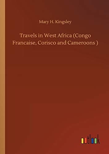 Travels in West Africa (Congo Francaise, Corisco and Cameroons )