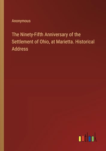 The Ninety-Fifth Anniversary of the Settlement of Ohio, at Marietta. Historical Address