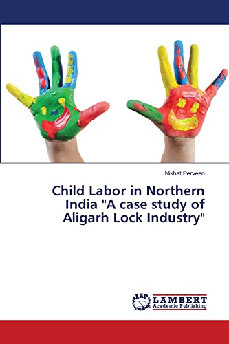 Child Labor in Northern India A case study of Aligarh Lock Industry