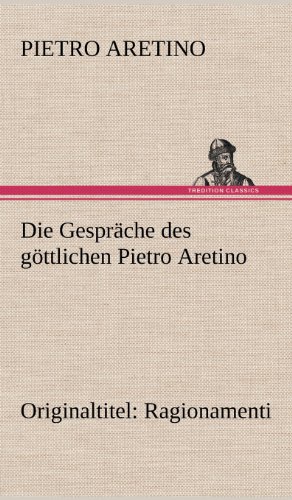 Die Gespräche des göttlichen Pietro Aretino: Originaltitel: Ragionamenti