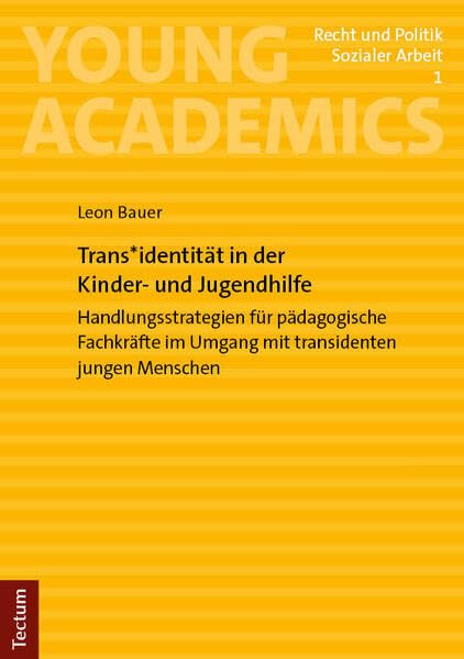 Trans*identität in der Kinder- und Jugendhilfe: Handlungsstrategien für pädagogische Fachkräfte im Umgang mit transidenten jungen Menschen (Young Academics: Recht und Politik Sozialer Arbeit)