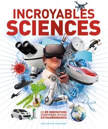 Incroyables sciences : les 80 innovations scientifiques les plus extraordinaires