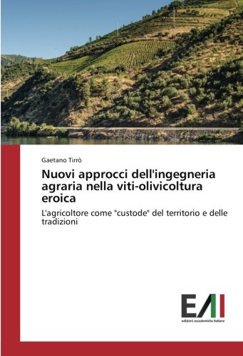 Nuovi approcci dell'ingegneria agraria nella viti-olivicoltura eroica: L'agricoltore come custode del territorio e delle tradizioni