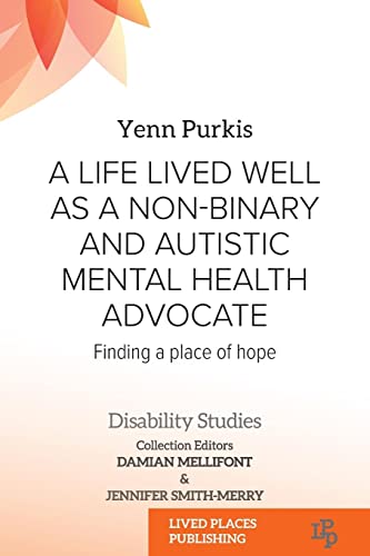 A Life Lived Well as a Non-binary and Autistic Mental Health Advocate: Finding a Place of Hope (Disability Studies)