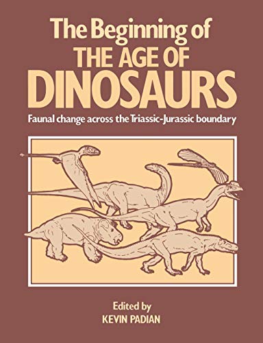 The Beginning of Age of Dinosaurs: Faunal Change across the Triassic-Jurassic Boundary (Faunal Changes Across the Triassic-Jurassic Boundary)