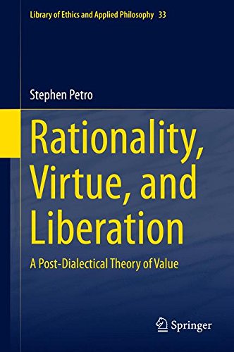 Rationality, Virtue, and Liberation: A Post-Dialectical Theory of Value (Library of Ethics and Applied Philosophy)