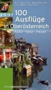 100 Ausflüge in Oberösterreich: Kultur Natur Freizeit