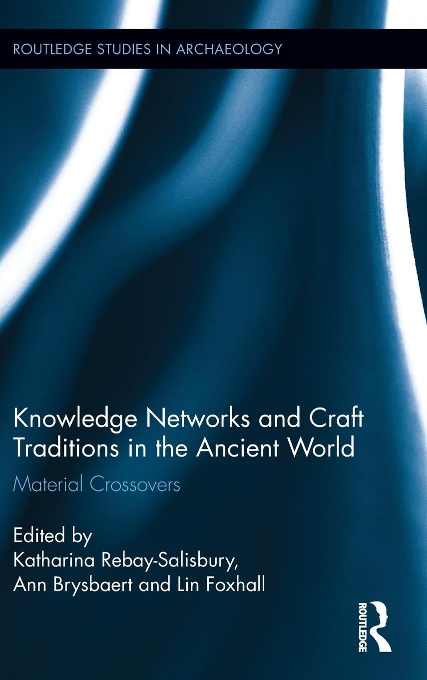 Knowledge Networks and Craft Traditions in the Ancient World: Material Crossovers (Routledge Studies in Archaeology, 13, Band 13)