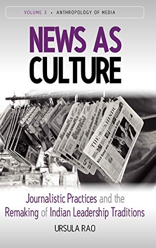 News as Culture: Journalistic Practices and the Remaking of Indian Leadership Traditions (Anthropology of Media, Band 3)