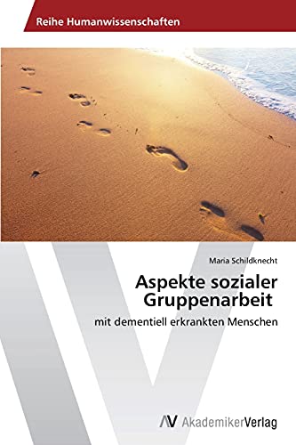 Aspekte sozialer Gruppenarbeit: mit dementiell erkrankten Menschen