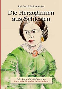 Die Herzoginnen aus Schlesien: Schicksale, die sich berührten - Historische Biografien in Romanformi