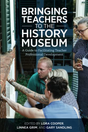 Bringing Teachers to the History Museum: A Guide to Facilitating Teacher Professional Development (American Alliance of Museums)