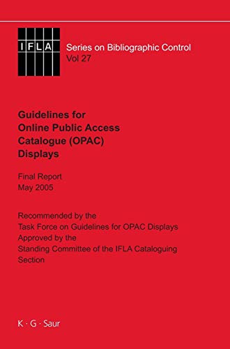 IFLA Guidelines for Online Public Access Catalogue (OPAC) Displays: Final Report May 2005 (IFLA Series on Bibliographic Control, 27, Band 27)