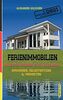 Ferienimmobilien in Deutschland & im Ausland: Erwerben, Selbstnutzen & Vermieten (3. Auflage 2021 Mit Bonusmaterial)