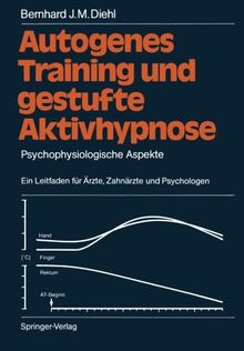 Autogenes Training und gestufte Aktivhypnose: Psychophysiologische Aspekte Ein Leitfaden für Ärzte, Zahnärzte und Psychologen