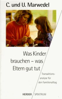 Was Kinder brauchen, was Eltern gut tut. Transaktionsanalyse für den Familienalltag.