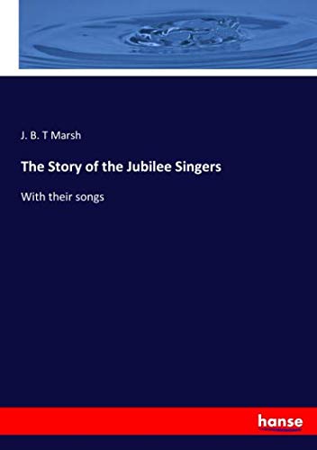 The Story of the Jubilee Singers: With their songs