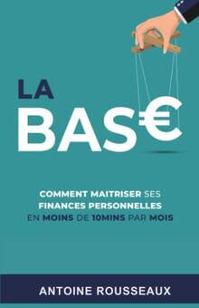 La Base: Comment maitriser ses finances personelles: En moins de 10 minutes par mois