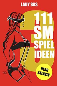 111 SM Spielideen, Herr – Sklavin, Band 3: Frische Inspirationen und Ideen für Ihre nächste BDSM-Session