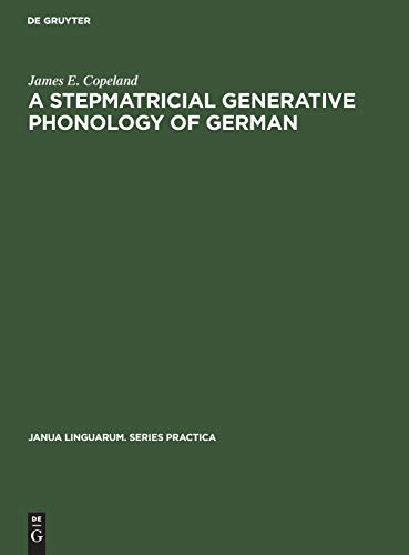 A Stepmatricial Generative Phonology of German (Janua Linguarum. Series Practica, 91, Band 91)