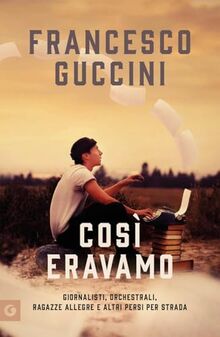 Così eravamo. Giornalisti, orchestrali, ragazze allegre e altri persi per strada (Scrittori Giunti)