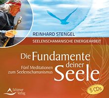 Die Fundamente deiner Seele: Fünf Meditationen zum Seelenschamanismus