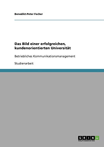 Das Bild einer erfolgreichen, kundenorientierten Universität: Betriebliches Kommunikationsmanagement