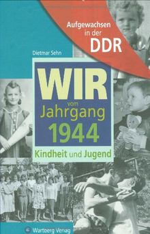 Wir vom Jahrgang 1944 - Aufgewachsen in der DDR - Kindheit und Jugend