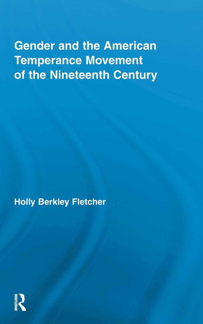 Gender and the American Temperance Movement of the Nineteenth Century (Studies in American Popular History and Culture)