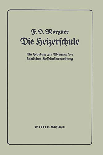 Die Heizerschule: Vorträge über die Bedienung und die Einrichtung von Dampfkesselanlagen und Niederdruckkesseln