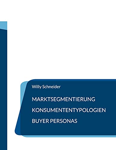 Marktsegmentierung - Konsumententypologien - Buyer Personas (Fachbuchreihe WiWi Kompetenz kompakt, Band 22)