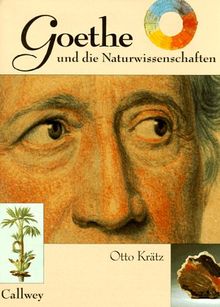 Goethe und die Naturwissenschaften. ... daß ich erkenne, was die Welt im Innersten zusammenhält