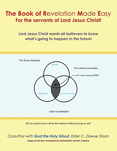 The Book of Revelation Made Easy for the Servants of Lord Jesus Christ!: Lord Jesus Christ Wants All Believers to Know What's Going to Happen in the F
