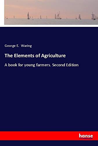 The Elements of Agriculture: A book for young farmers. Second Edition