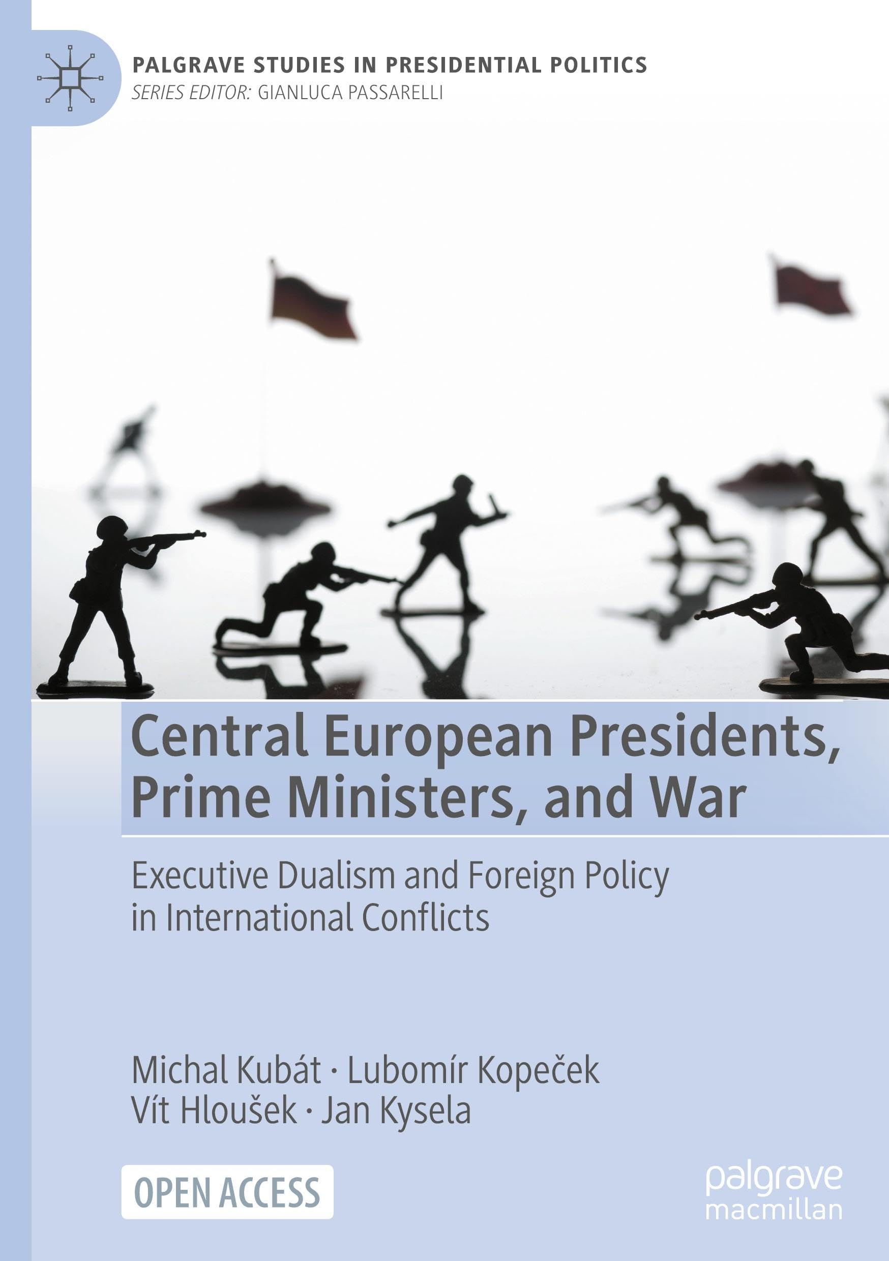 Central European Presidents, Prime Ministers, and War: Executive Dualism and Foreign Policy in International Conflicts (Palgrave Studies in Presidential Politics)