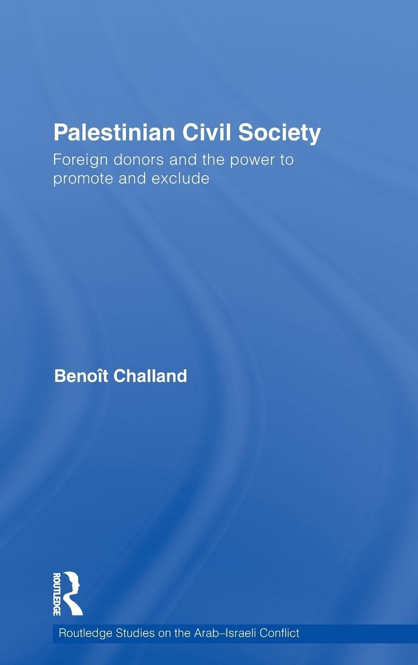Palestinian Civil Society: Foreign donors and the power to promote and exclude (Routledge Studies on the Arab-israeli Conflict, Band 4)