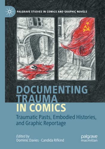 Documenting Trauma in Comics: Traumatic Pasts, Embodied Histories, and Graphic Reportage (Palgrave Studies in Comics and Graphic Novels)