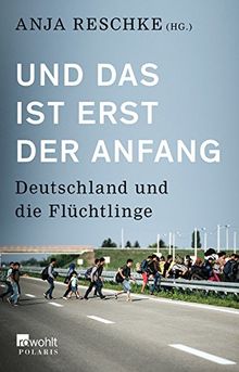 Und das ist erst der Anfang: Deutschland und die Flüchtlinge